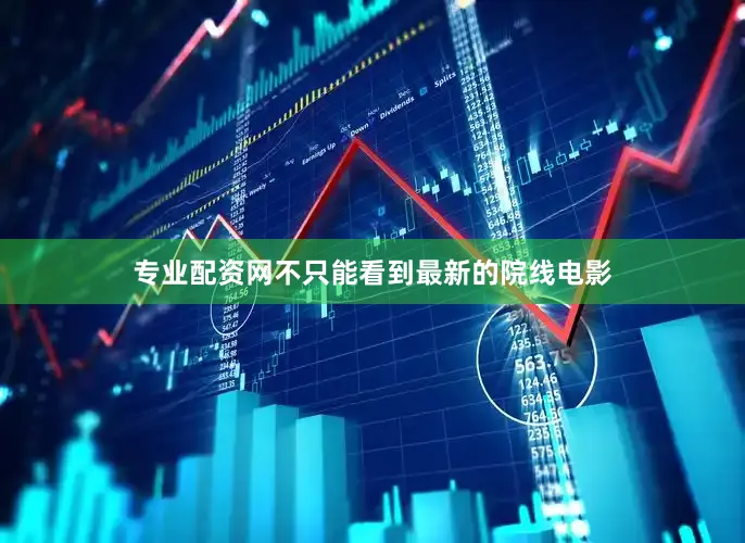 专业配资网不只能看到最新的院线电影