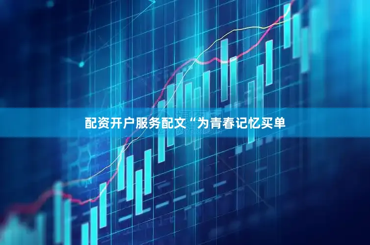 配资开户服务配文“为青春记忆买单