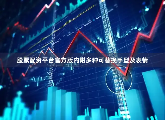 股票配资平台官方版内附多种可替换手型及表情