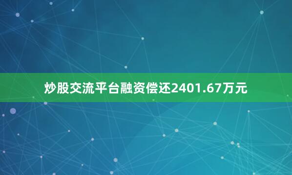 炒股交流平台融资偿还2401.67万元