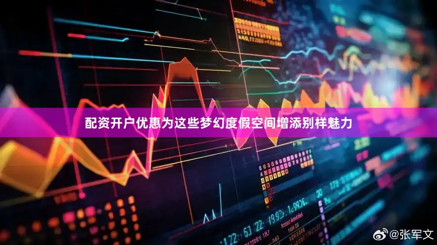 配资开户优惠为这些梦幻度假空间增添别样魅力