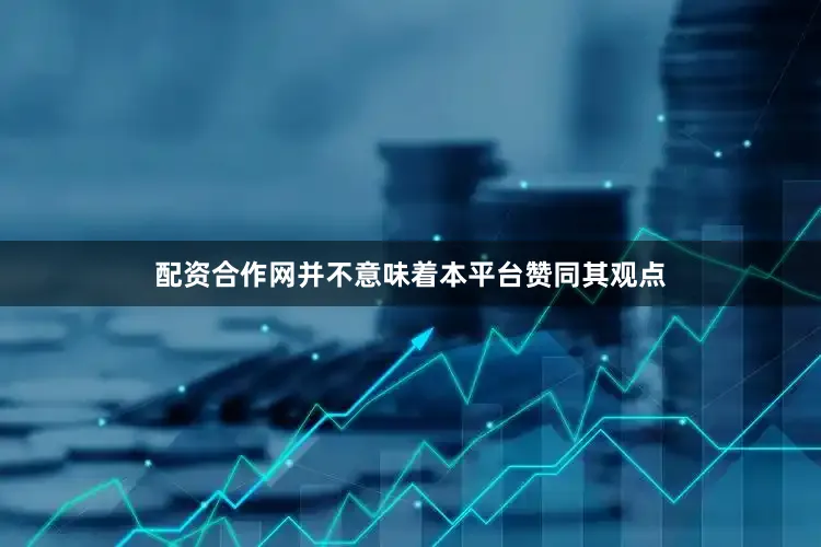 配资合作网并不意味着本平台赞同其观点